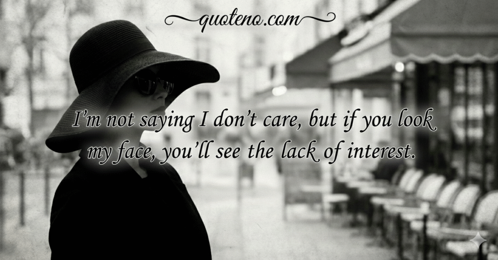 I’m not saying I don’t care, but if you look at my face, you’ll see the lack of interest.