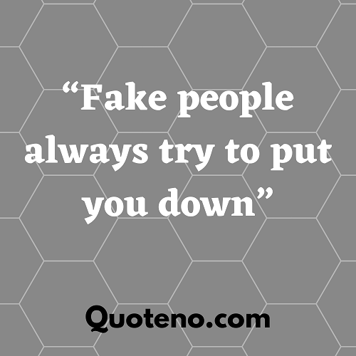 Fake people always try to put you down