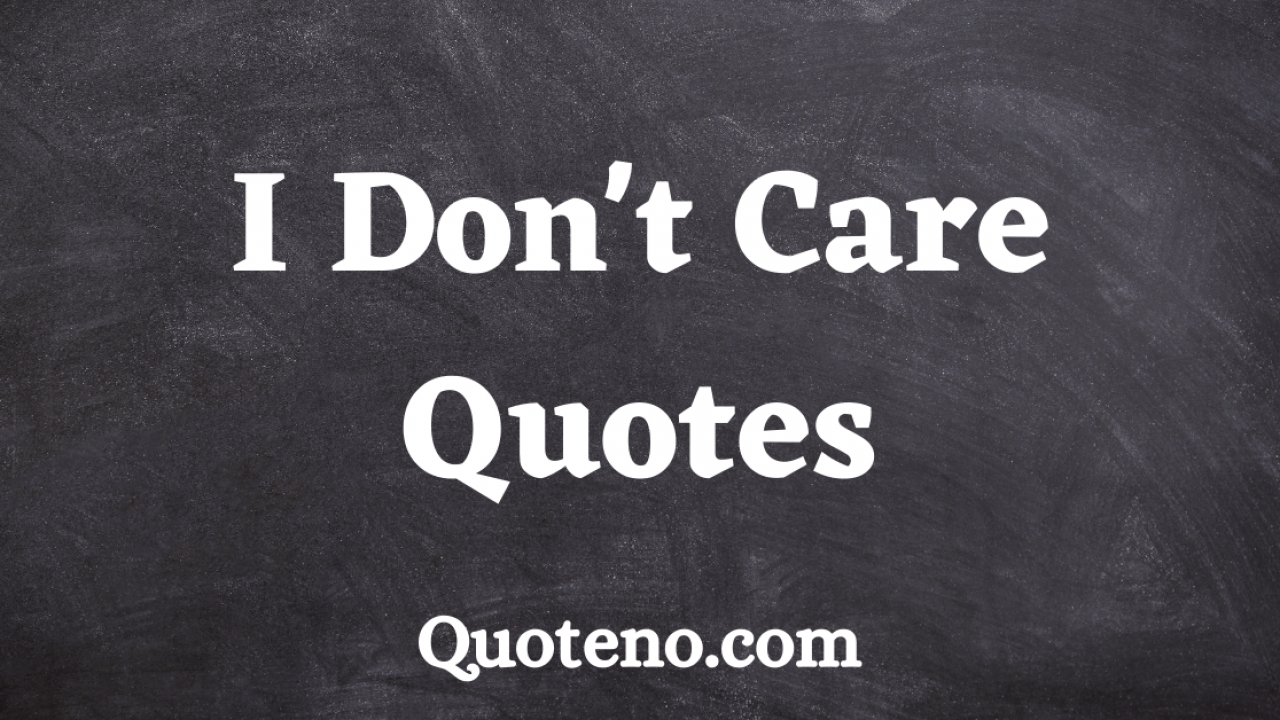 I Don T Care Quotes And Sayings 21 Quoteno