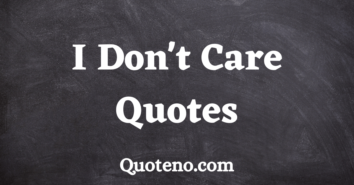 I Dont Care Quotes And Sayings With Images [2023] - Quoteno