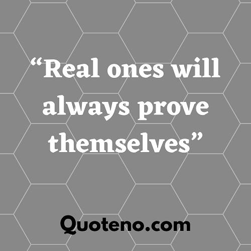 Real ones will always prove themselves -fake people status
