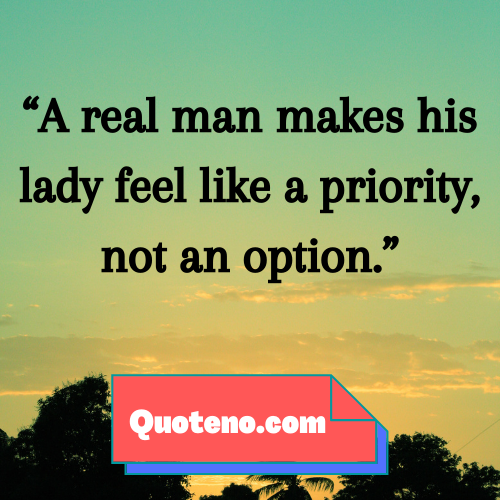 A real man makes his lady feel like a priority, not an option. - Priority vs Option Quote