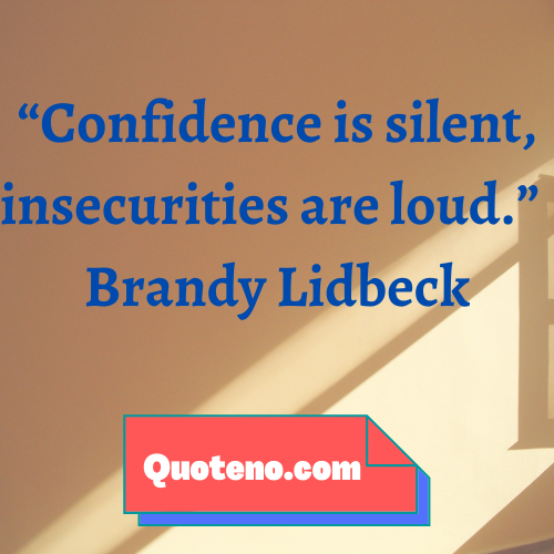 Confidence is silent, insecurities are loud. – insecurity quote