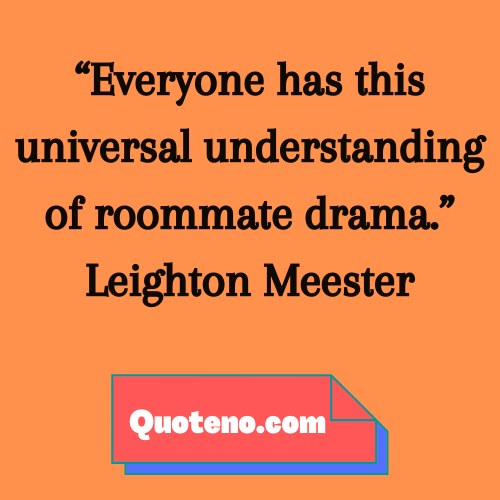 “Everyone has this universal understanding of roommate drama.”―funny roommate quote