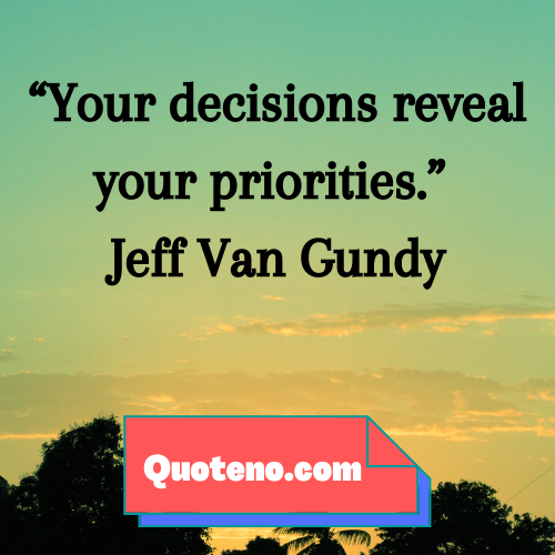 Your decisions reveal your priorities. -famous priority quote