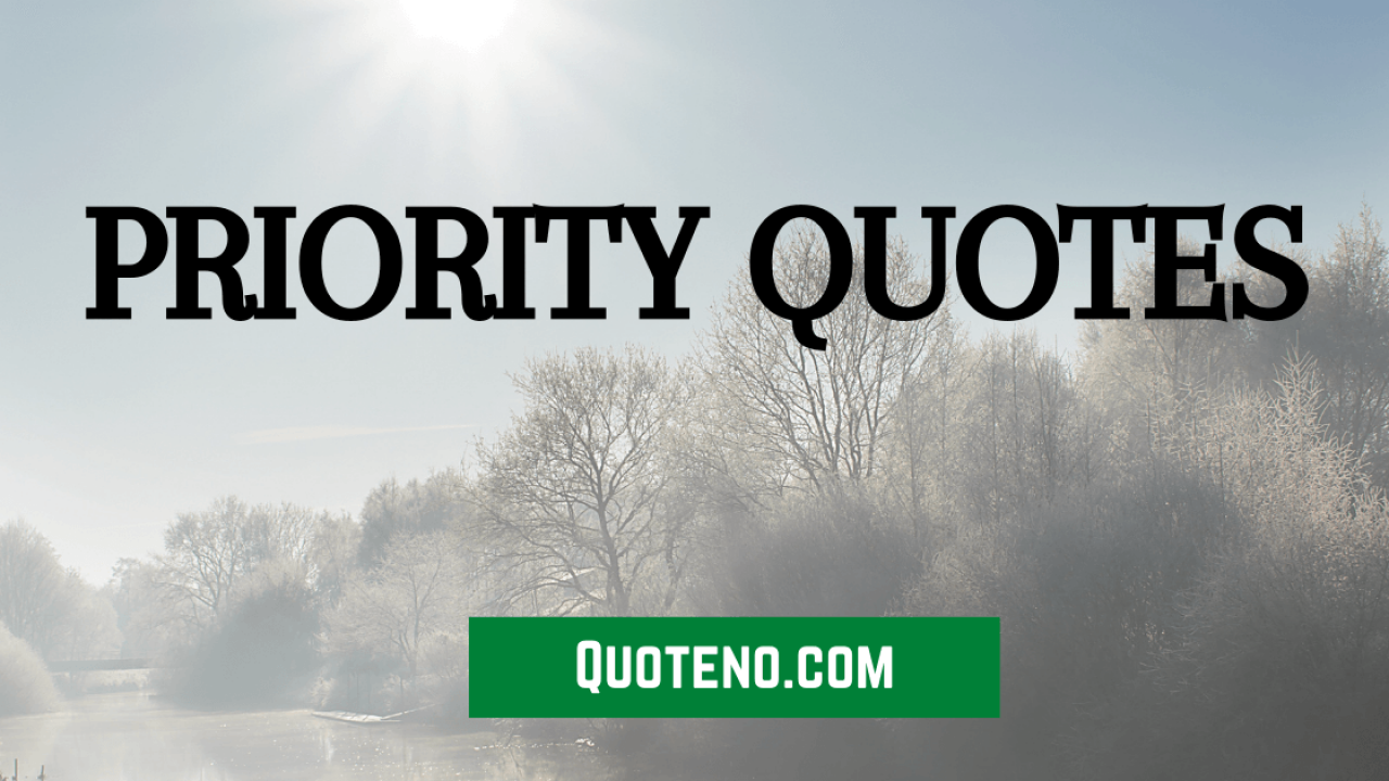 Priority Quotes And Sayings For Life Purpose 21 Quoteno