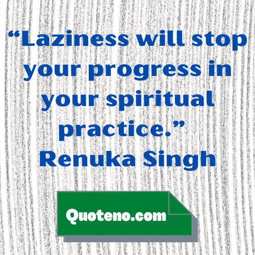 Laziness will stop your progress in your spiritual practice. – Quotes About Laziness And Hard work