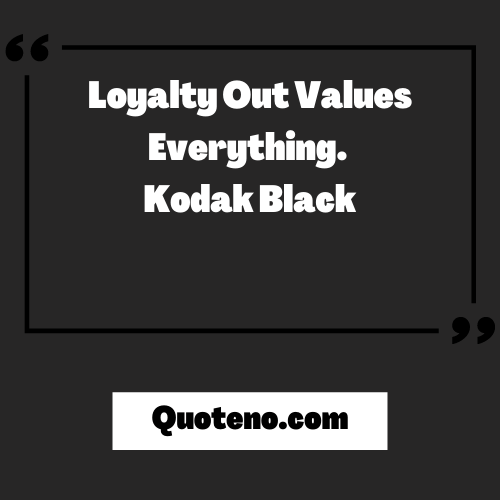 kodak black quotes about loyalty