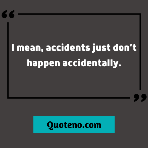 I mean, accidents just don’t happen accidentally. - Supernatural Quote Dean