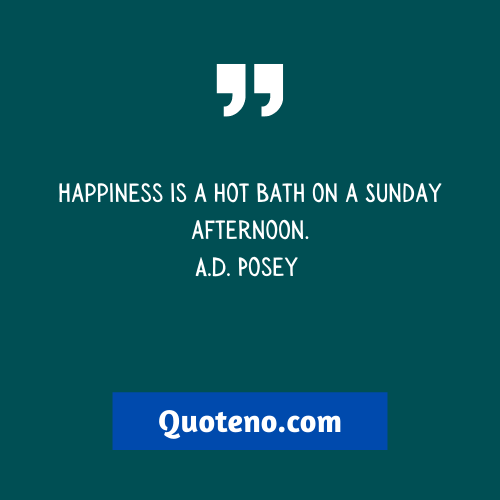 Happiness is a hot bath on a Sunday afternoon." – Funny Sunday Quote For Instagram