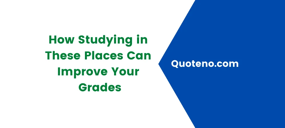 Improve Your Grades after studying these places