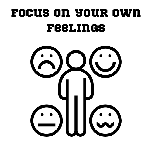 Focus on your own feelings