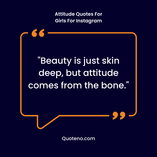 Beauty is just skin deep, but attitude comes from the bone. - Attitude Quotes For Girls For Instagram