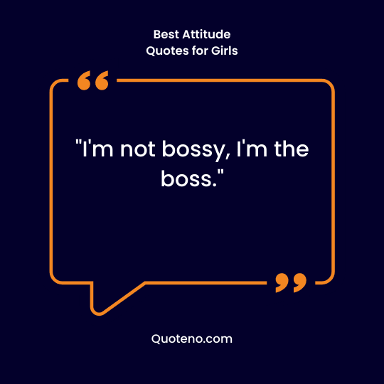 I'm not bossy, I'm the boss. - girls attitude quotes