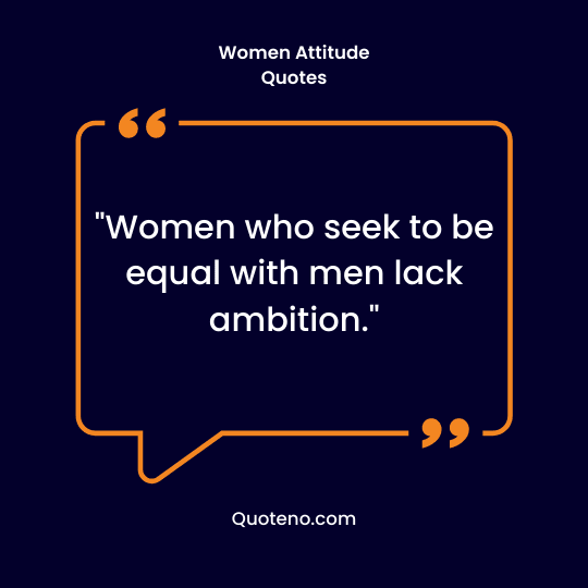 Women who seek to be equal with men lack ambition. - Marilyn Monroe