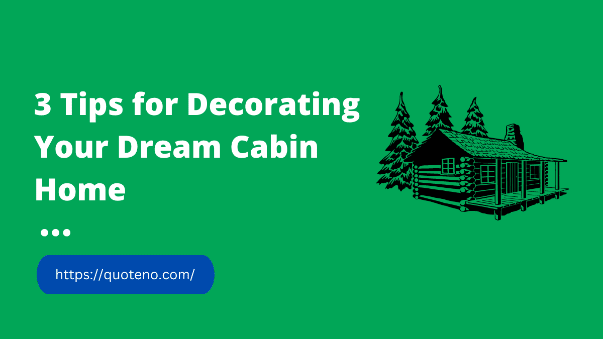 3 Tips for Decorating Your Dream Cabin Home