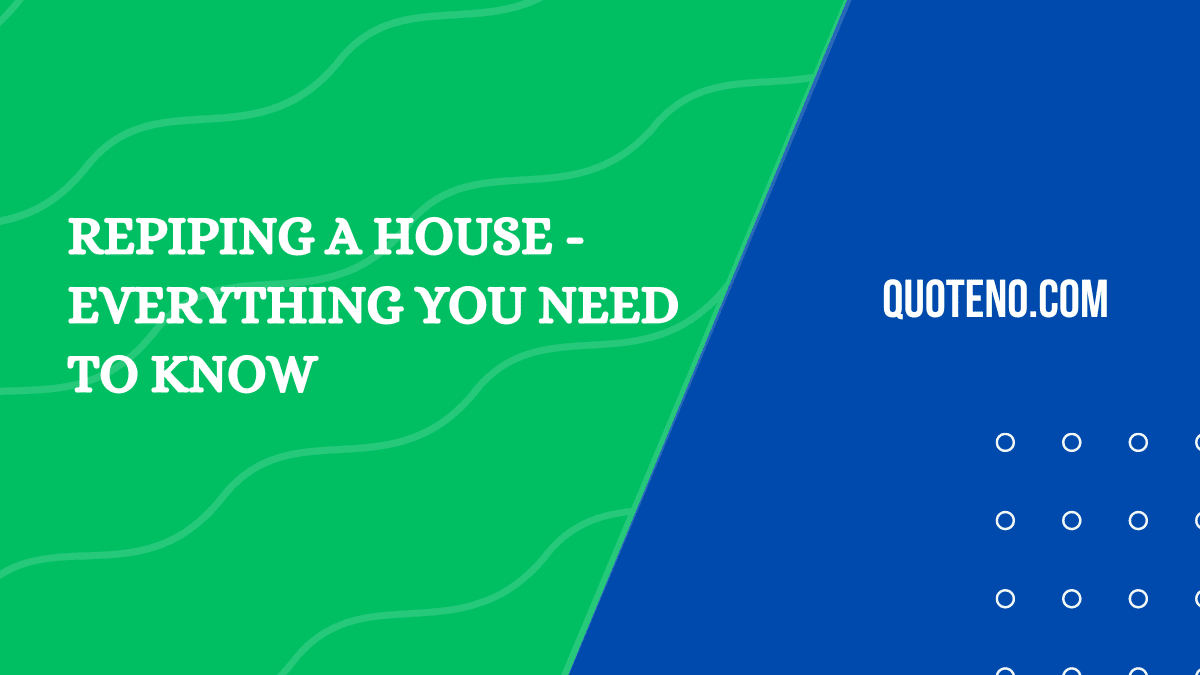 Repiping A House - Everything You Need To Know