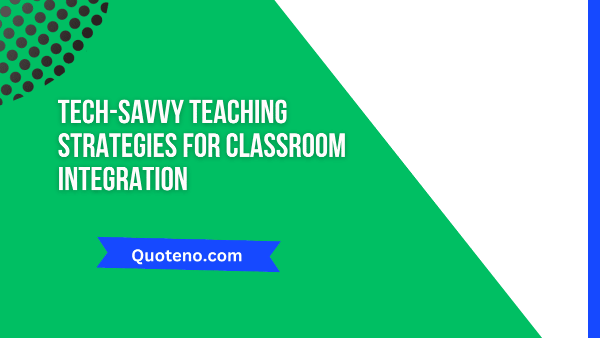 Tech-Savvy Teaching Strategies for Classroom Integration