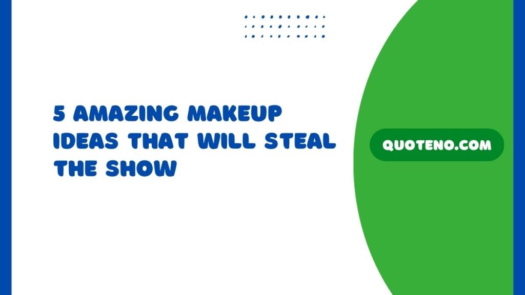 5 Amazing Makeup Ideas That Will Steal the Show