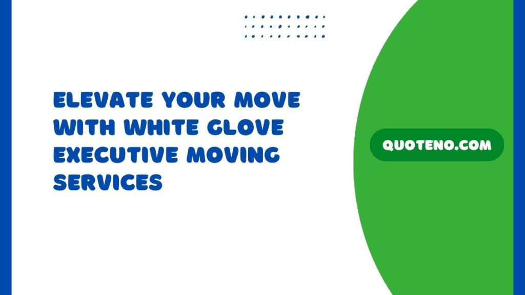 Elevate Your Move With White Glove Executive Moving Services