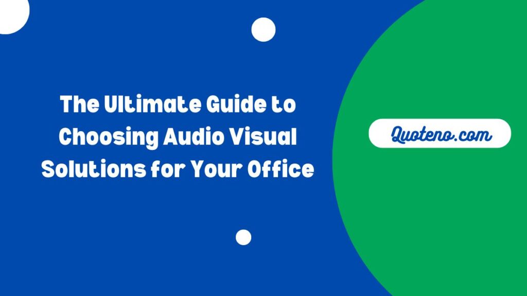 The Ultimate Guide to Choosing Audio Visual Solutions for Your Office