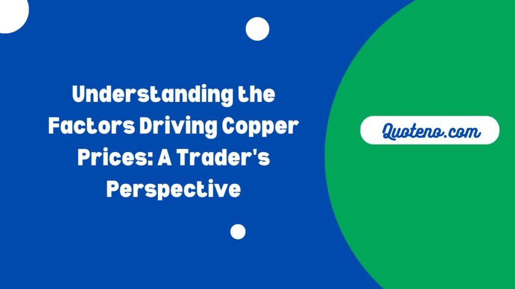 Understanding the Factors Driving Copper Prices: A Trader's Perspective