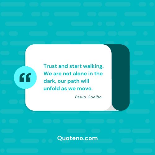 Trust and start walking. We are not alone in the dark, our path will unfold as we move. Best Quotes On Walk Alone [2024]