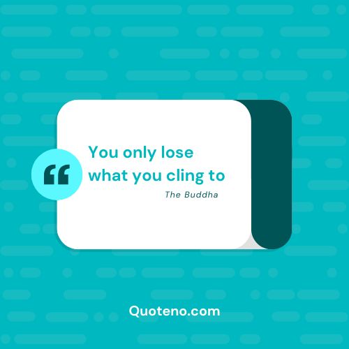 You only lose what you cling to _ Buddha quote on changing yourself