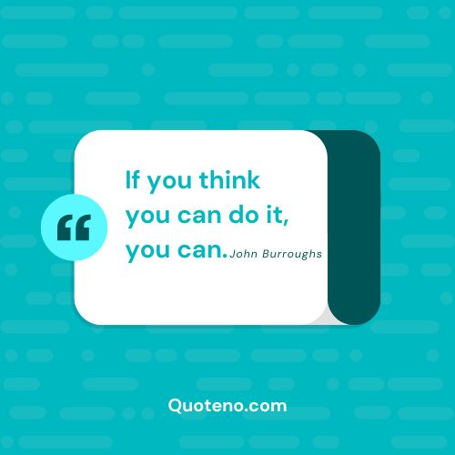 "If you think you can do it, you can.”  you can do it quote