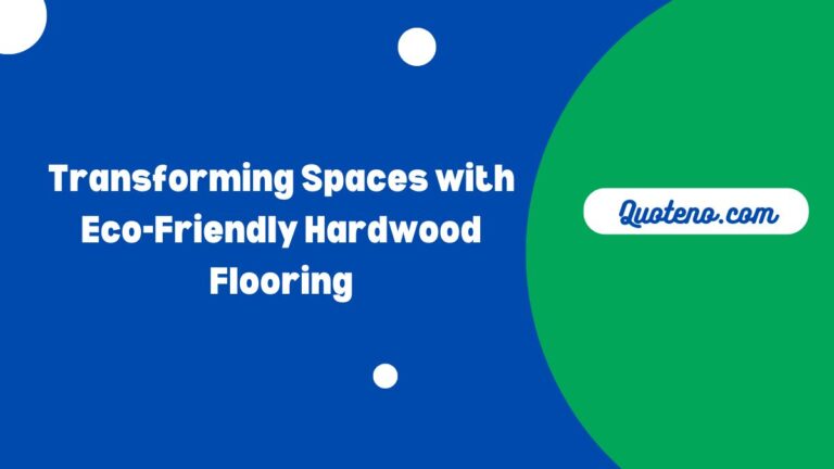 Transforming Spaces with Eco-Friendly Hardwood Flooring