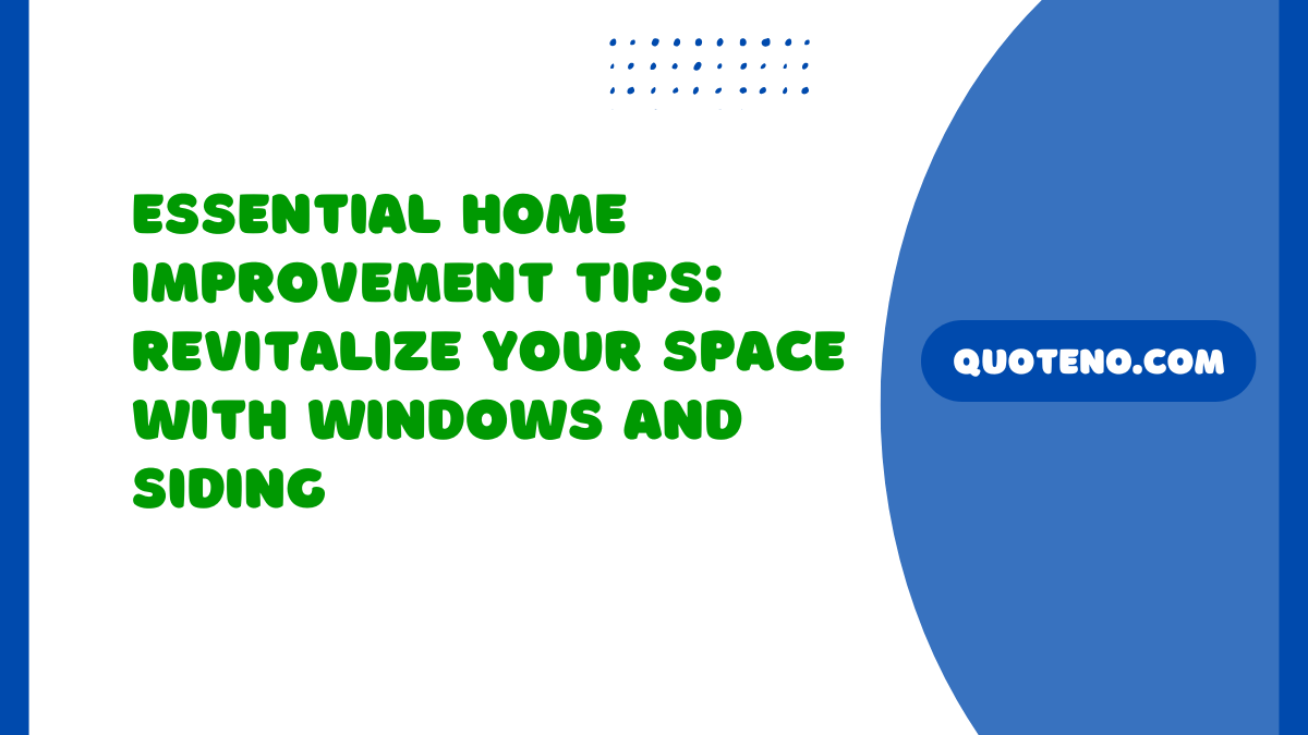 Essential Home Improvement Tips: Revitalize Your Space with Windows and Siding