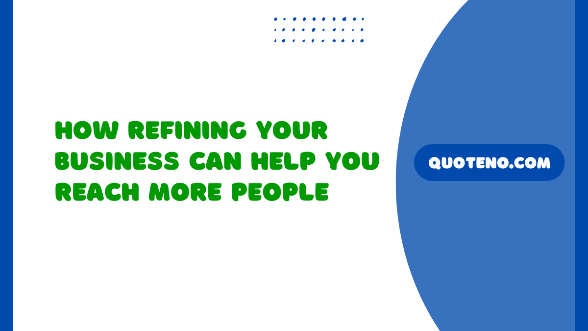 How Refining Your Business Can Help You Reach More People