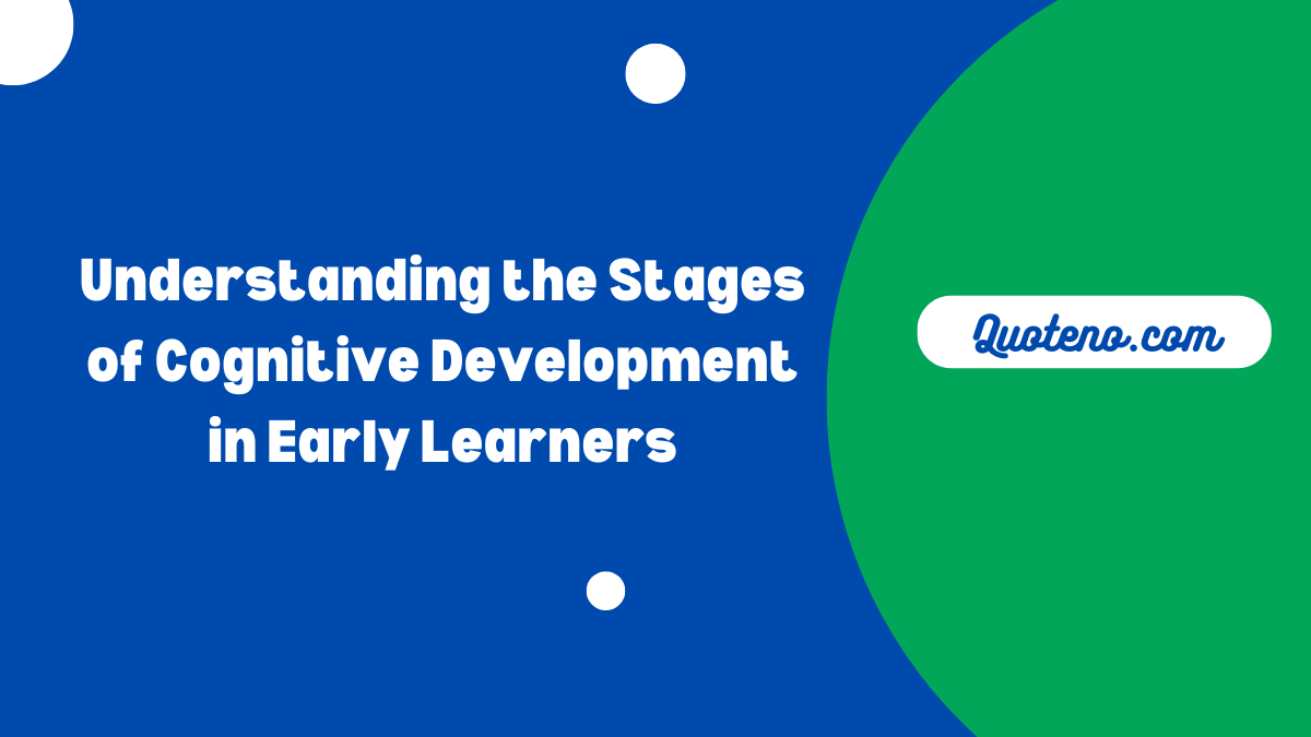 Understanding the Stages of Cognitive Development in Early Learners