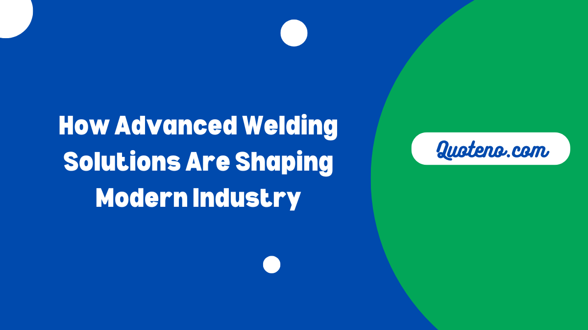 How Advanced Welding Solutions Are Shaping Modern Industry