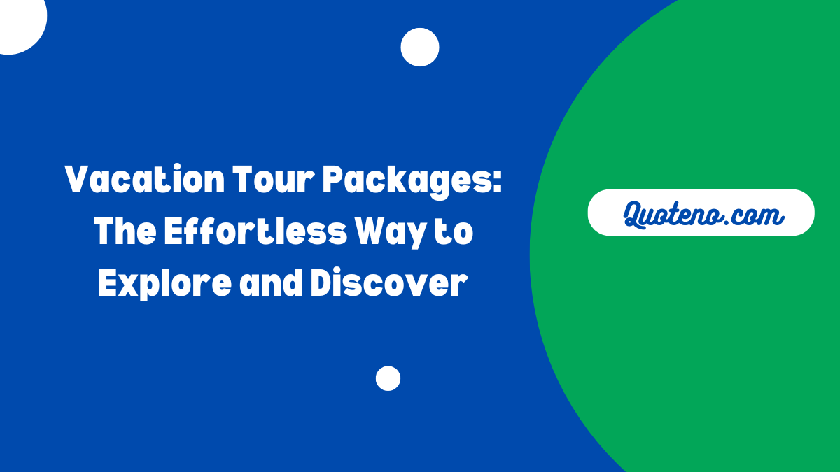 Vacation Tour Packages: The Effortless Way to Explore and Discover