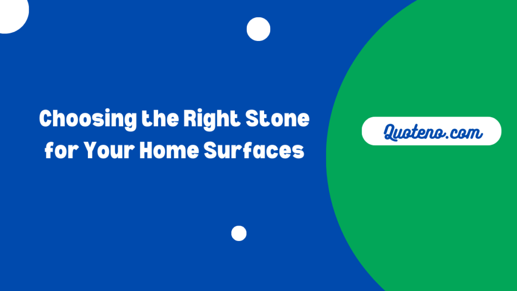 Choosing the Right Stone for Your Home Surfaces - Quoteno