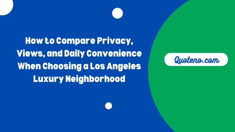 How to Compare Privacy, Views, and Daily Convenience When Choosing a Los Angeles Luxury Neighborhood in 2026